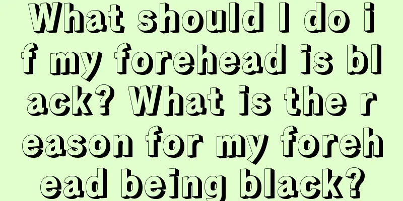What should I do if my forehead is black? What is the reason for my forehead being black?