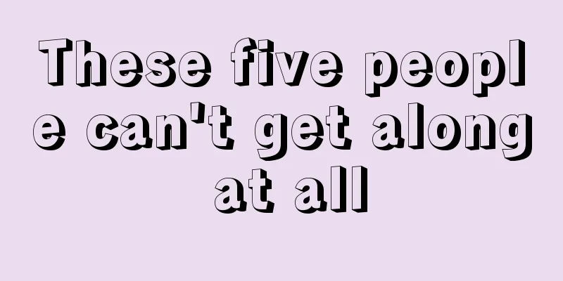 These five people can't get along at all
