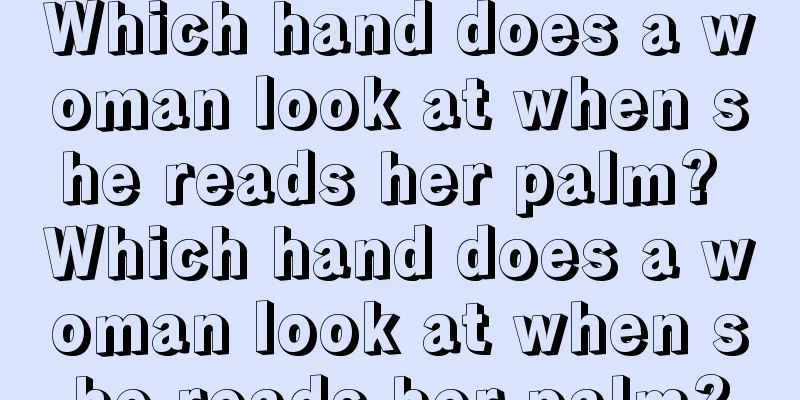 Which hand does a woman look at when she reads her palm? Which hand does a woman look at when she reads her palm?