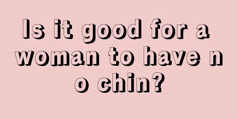 Is it good for a woman to have no chin?