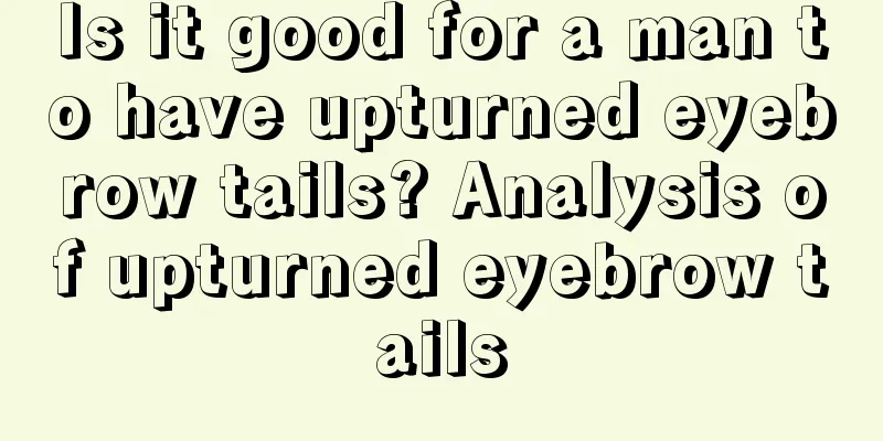 Is it good for a man to have upturned eyebrow tails? Analysis of upturned eyebrow tails