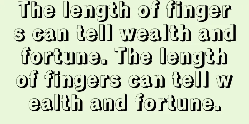 The length of fingers can tell wealth and fortune. The length of fingers can tell wealth and fortune.