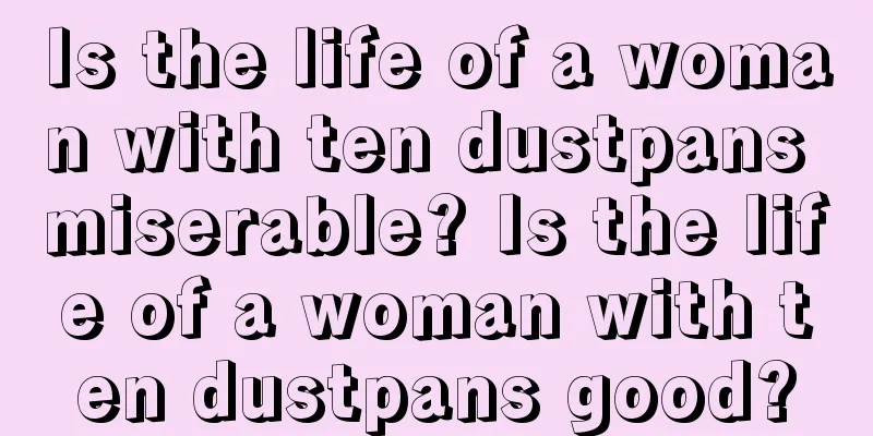 Is the life of a woman with ten dustpans miserable? Is the life of a woman with ten dustpans good?