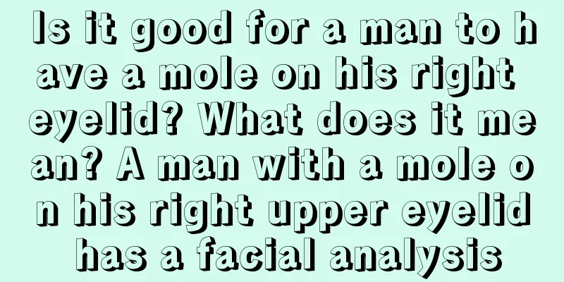 Is it good for a man to have a mole on his right eyelid? What does it mean? A man with a mole on his right upper eyelid has a facial analysis