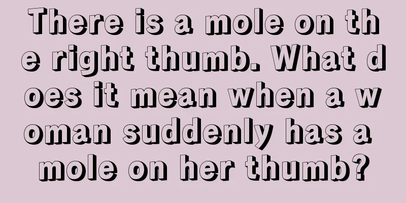 There is a mole on the right thumb. What does it mean when a woman suddenly has a mole on her thumb?