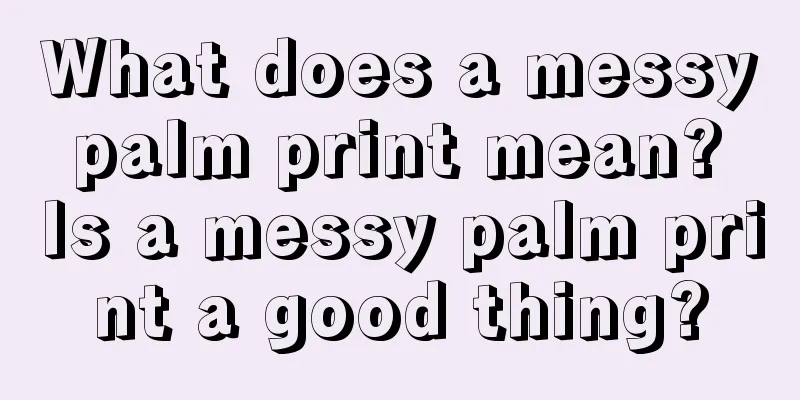 What does a messy palm print mean? Is a messy palm print a good thing?