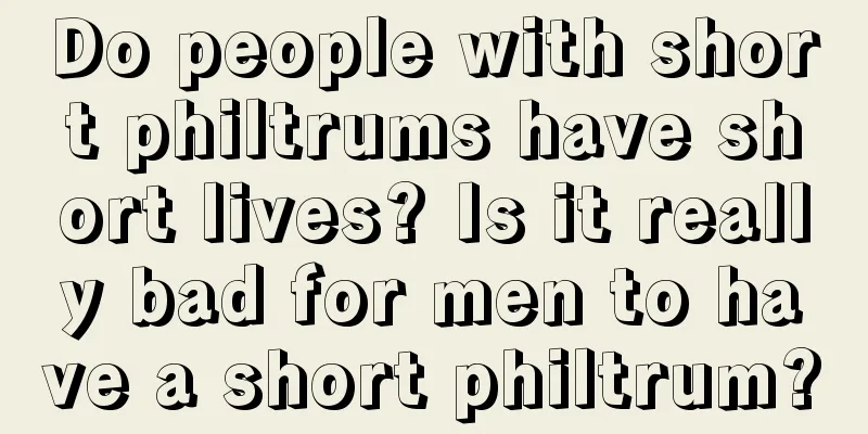 Do people with short philtrums have short lives? Is it really bad for men to have a short philtrum?