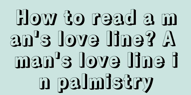 How to read a man's love line? A man's love line in palmistry