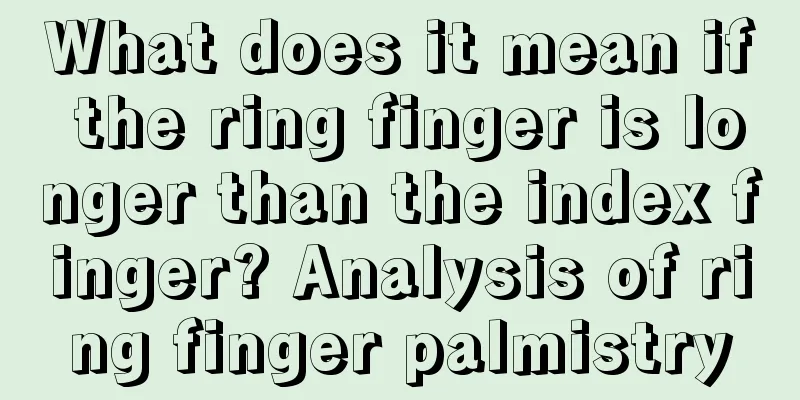 What does it mean if the ring finger is longer than the index finger? Analysis of ring finger palmistry