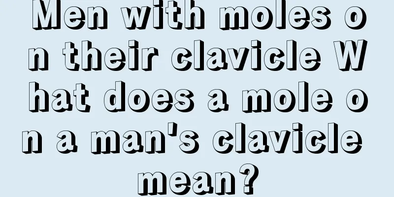 Men with moles on their clavicle What does a mole on a man's clavicle mean?
