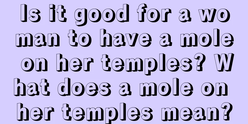 Is it good for a woman to have a mole on her temples? What does a mole on her temples mean?
