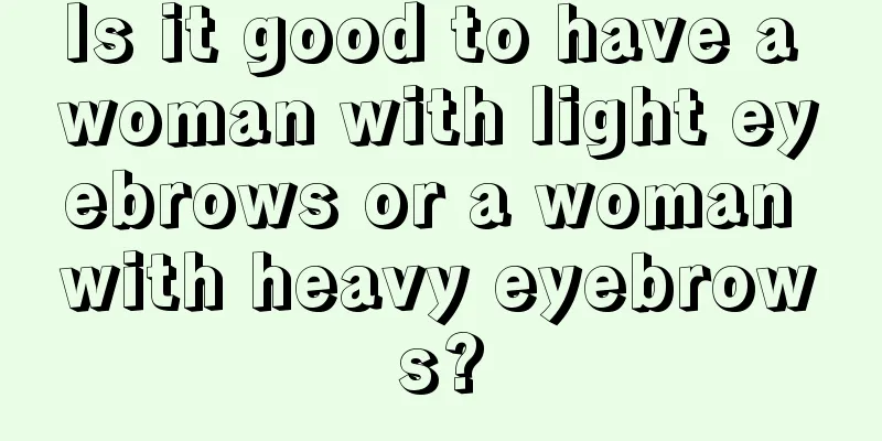 Is it good to have a woman with light eyebrows or a woman with heavy eyebrows?