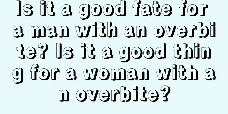 Is it a good fate for a man with an overbite? Is it a good thing for a woman with an overbite?