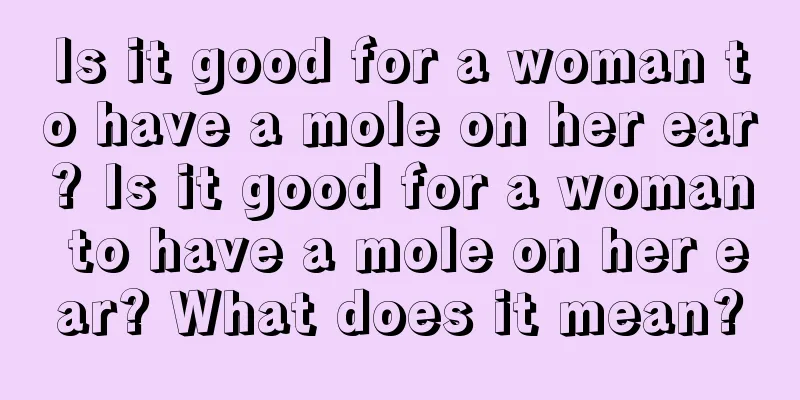 Is it good for a woman to have a mole on her ear? Is it good for a woman to have a mole on her ear? What does it mean?