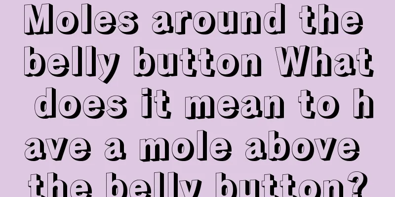 Moles around the belly button What does it mean to have a mole above the belly button?