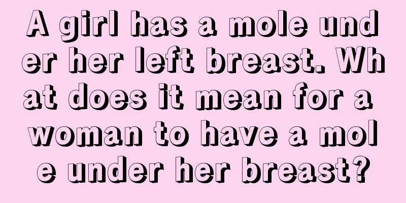 A girl has a mole under her left breast. What does it mean for a woman to have a mole under her breast?