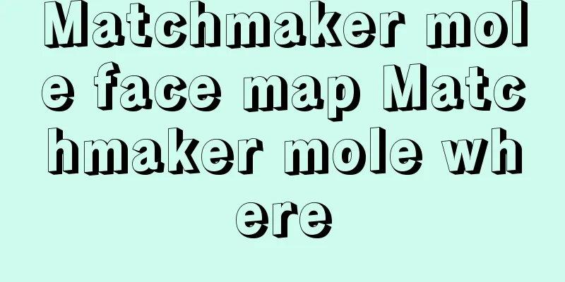 Matchmaker mole face map Matchmaker mole where