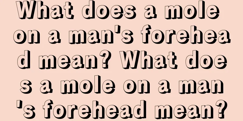 What does a mole on a man's forehead mean? What does a mole on a man's forehead mean?