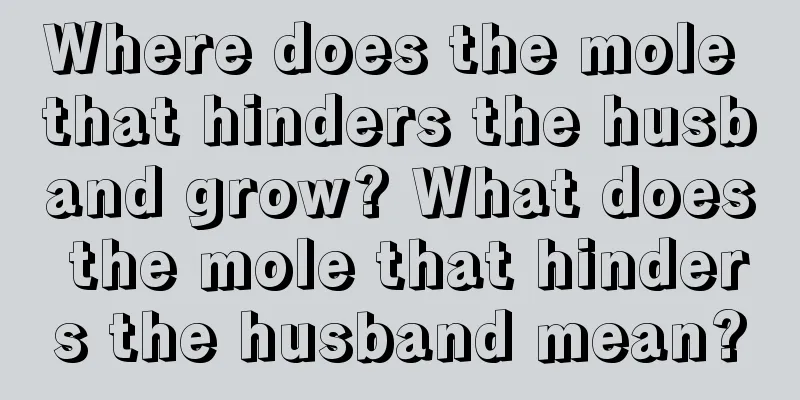 Where does the mole that hinders the husband grow? What does the mole that hinders the husband mean?