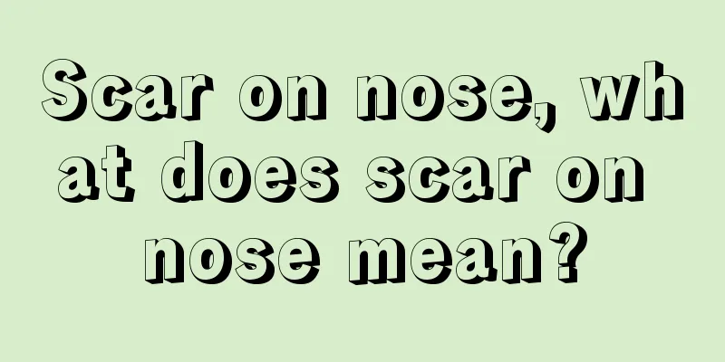 Scar on nose, what does scar on nose mean?