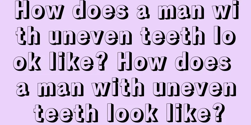 How does a man with uneven teeth look like? How does a man with uneven teeth look like?