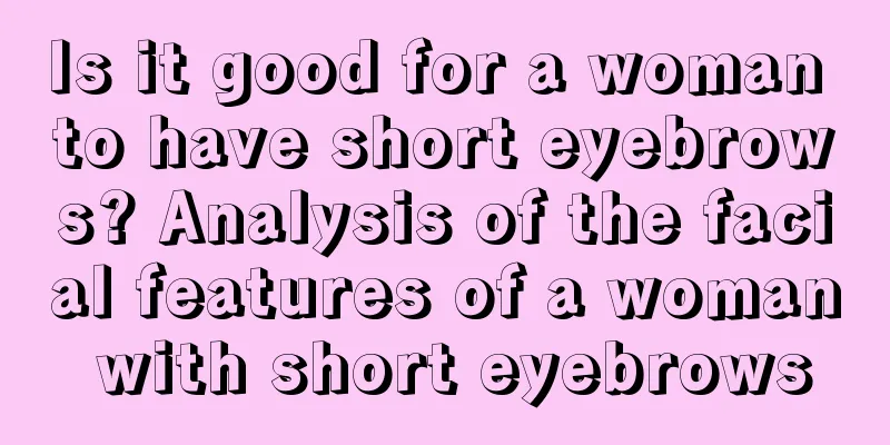 Is it good for a woman to have short eyebrows? Analysis of the facial features of a woman with short eyebrows