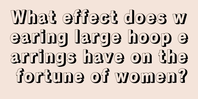 What effect does wearing large hoop earrings have on the fortune of women?