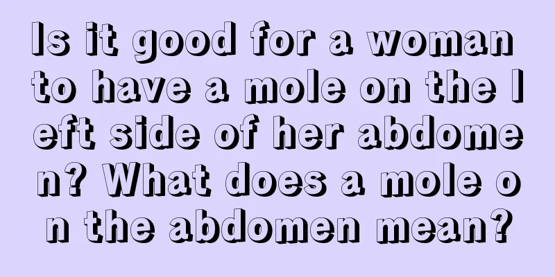 Is it good for a woman to have a mole on the left side of her abdomen? What does a mole on the abdomen mean?