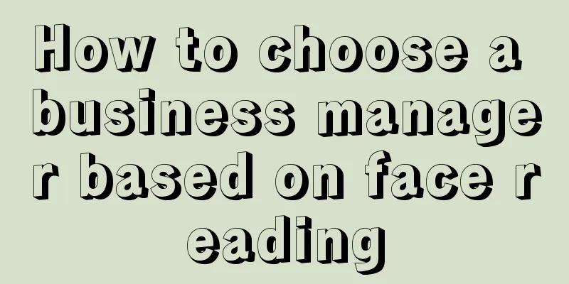 How to choose a business manager based on face reading