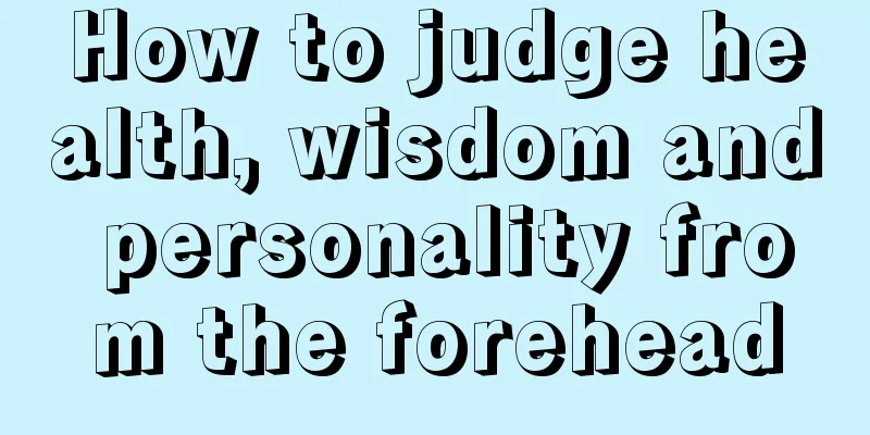 How to judge health, wisdom and personality from the forehead