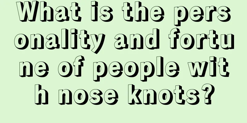 What is the personality and fortune of people with nose knots?