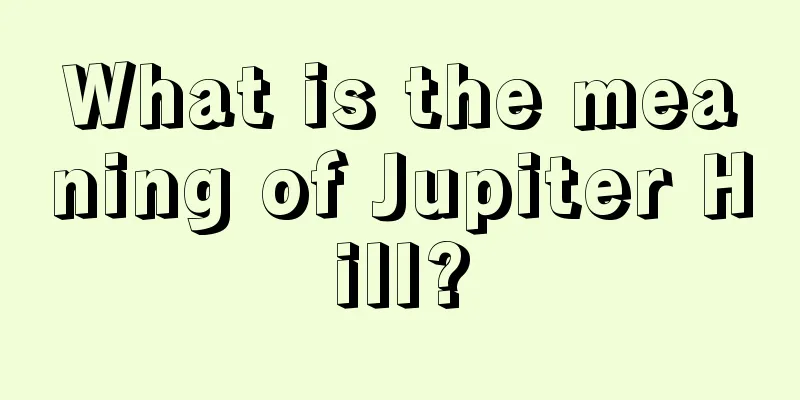 What is the meaning of Jupiter Hill?