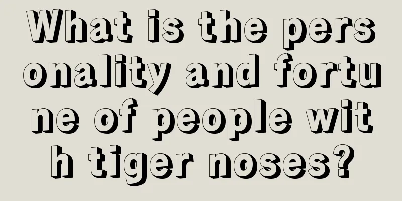 What is the personality and fortune of people with tiger noses?