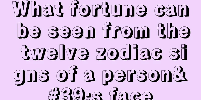 What fortune can be seen from the twelve zodiac signs of a person's face