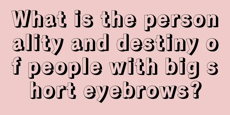 What is the personality and destiny of people with big short eyebrows?