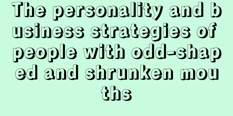 The personality and business strategies of people with odd-shaped and shrunken mouths