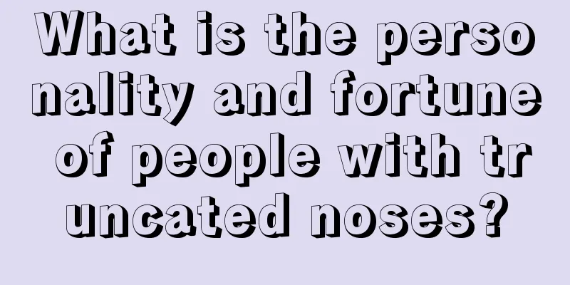 What is the personality and fortune of people with truncated noses?
