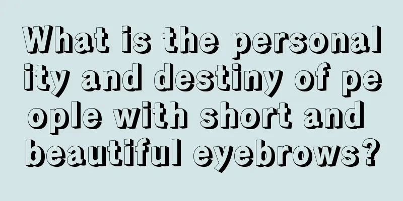 What is the personality and destiny of people with short and beautiful eyebrows?