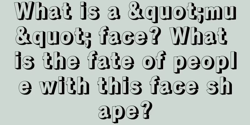 What is a "mu" face? What is the fate of people with this face shape?