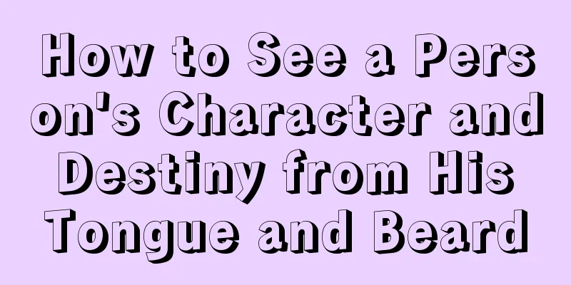 How to See a Person's Character and Destiny from His Tongue and Beard