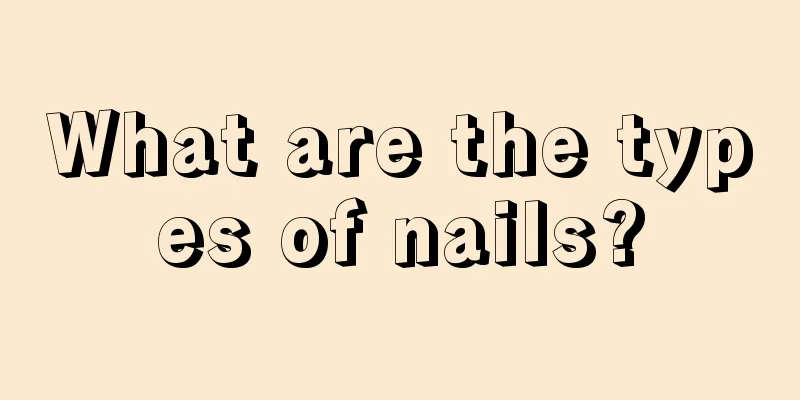 What are the types of nails?