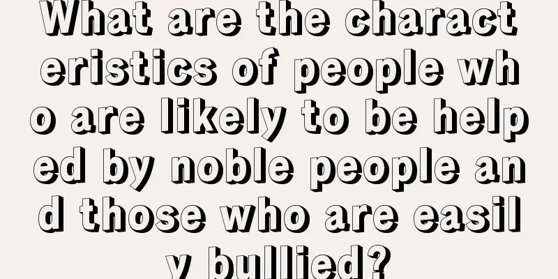 What are the characteristics of people who are likely to be helped by noble people and those who are easily bullied?