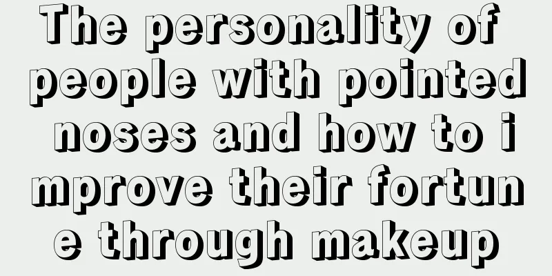 The personality of people with pointed noses and how to improve their fortune through makeup