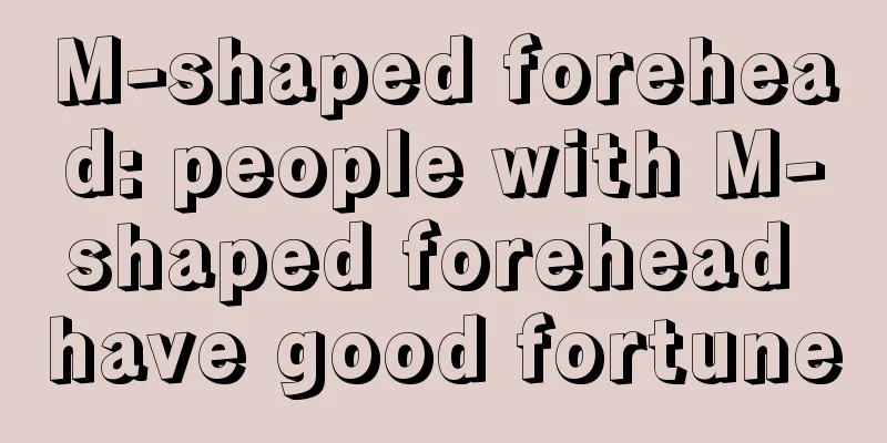 M-shaped forehead: people with M-shaped forehead have good fortune