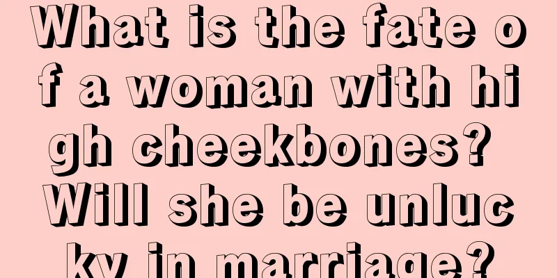 What is the fate of a woman with high cheekbones? Will she be unlucky in marriage?