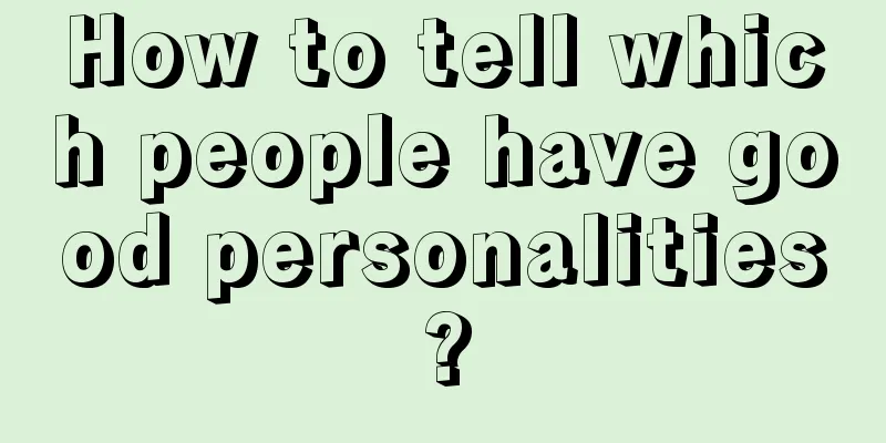 How to tell which people have good personalities?