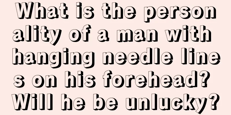 What is the personality of a man with hanging needle lines on his forehead? Will he be unlucky?