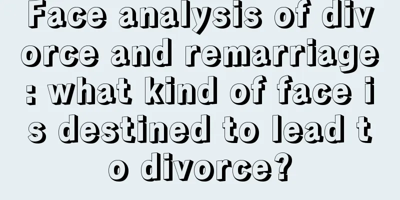 Face analysis of divorce and remarriage: what kind of face is destined to lead to divorce?
