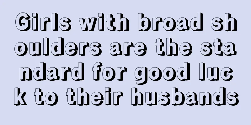 Girls with broad shoulders are the standard for good luck to their husbands