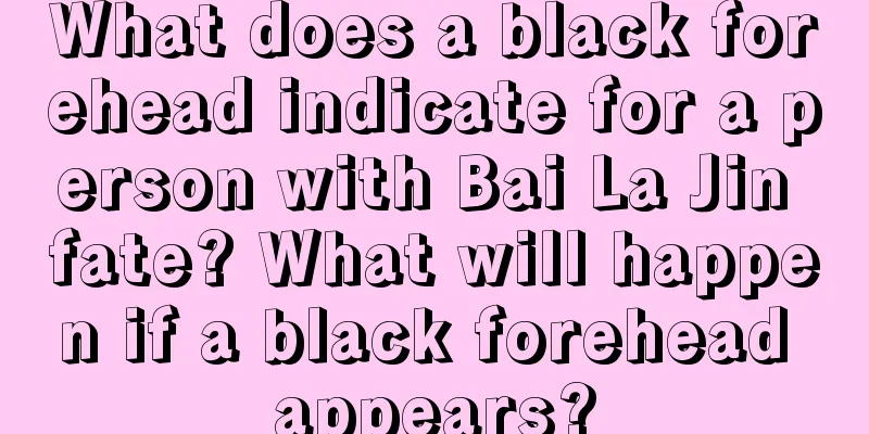 What does a black forehead indicate for a person with Bai La Jin fate? What will happen if a black forehead appears?